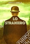 Lo StranieroMemorie di un personaggio scomodo. E-book. Formato EPUB ebook