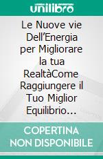 Le Nuove vie Dell’Energia per Migliorare la tua RealtàCome Raggiungere il Tuo Miglior Equilibrio Psico-Fisico  con i Multidimensional Tools, i Metodi R.P.Q. e Q.H.L.. E-book. Formato EPUB ebook di Manuela Antonelli