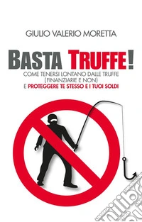 Basta Truffe!Come tenersi lontano dalle truffe e proteggere te stesso e i tuoi soldi. E-book. Formato EPUB ebook