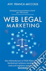 Web Legal MarketingStrategie di acquisizione clienti per l’Avvocato. E-book. Formato EPUB ebook