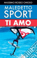 Maledetto sport, ti amoCari amici, nello sport dovete scegliere fra utilità, pericolosità, costi, divertimento, tempo impiegato ed età!. E-book. Formato EPUB