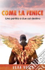 Come la feniceUna partita a due col destino. E-book. Formato EPUB ebook