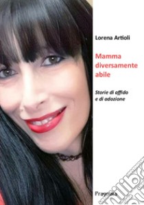 Mamma diversamente abileStorie di affido e di adozione. E-book. Formato EPUB ebook di Lorena Artioli