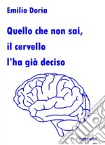 Quello che non sai, il cervello l’ha già deciso. E-book. Formato EPUB