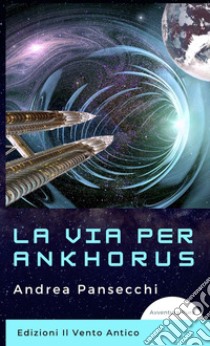 La via per Ankhorus. E-book. Formato EPUB ebook di Andrea Pansecchi