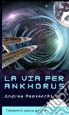 La via per Ankhorus. E-book. Formato EPUB ebook di Andrea Pansecchi