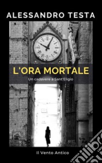 L'ora mortale. E-book. Formato EPUB ebook di Alessandro Testa