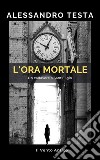 L'ora mortale. E-book. Formato EPUB ebook di Alessandro Testa