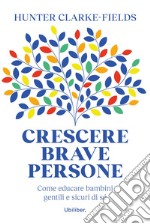 Crescere brave persone: Come educare bambini gentili e sicuri di sé. E-book. Formato EPUB