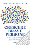 Crescere brave persone: Come educare bambini gentili e sicuri di sé. E-book. Formato EPUB ebook