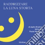 Raddrizzare la luna storta: 108 riflessioni buddhiste per brontolare verso la felicità. Audiolibro. Download MP3