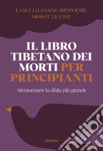 Il libro tibetano dei morti per principianti: Attraversare la sfida più grande. E-book. Formato EPUB