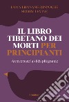 Il libro tibetano dei morti per principianti: Attraversare la sfida più grande. E-book. Formato EPUB ebook di Lama Lhanang Rinpoche