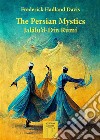 The Persian MysticsJalálu’d-Dín Rúmí. E-book. Formato EPUB ebook di Hadland Frederick Davis