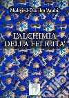 L'Alchimia della Felicità. E-book. Formato EPUB ebook di ibn &apos Arabî Muhyî-d-Dîn