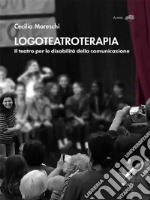 LogoteatroterapiaIl teatro per le disabilità della comunicazione. E-book. Formato EPUB ebook