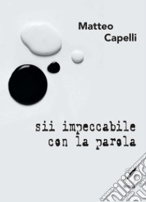 Sii impeccabile con la parola. E-book. Formato EPUB ebook di Matteo Capelli