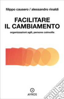 Facilitare il cambiamento. Organizzazioni agili, persone coinvolte. E-book. Formato EPUB ebook di Alessandro Rinaldi