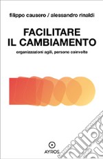 Facilitare il cambiamento. Organizzazioni agili, persone coinvolte. E-book. Formato EPUB ebook