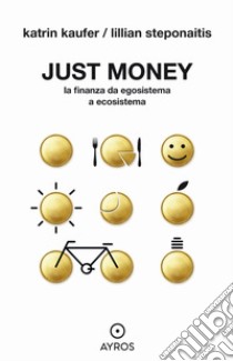 Just Money. La finanza da egosistema a ecosistema. E-book. Formato EPUB ebook di Katrin Kaufer