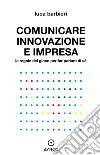 Comunicare innovazione e impresa. Le regole del gioco per far parlare di sé. E-book. Formato EPUB ebook di Luca Barbieri