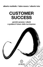 Customer Success. Perché saranno i clienti a guidare il futuro della tua impresa. E-book. Formato EPUB