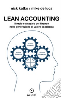 Lean AccountingIl ruolo strategico del finance nella generazione di valore in azienda. E-book. Formato EPUB ebook di NICK KATKO