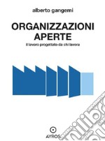 Organizzazioni AperteIl lavoro progettato da chi lavora. E-book. Formato EPUB ebook