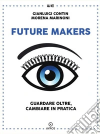 Future MakersGuardare oltre, cambiare in pratica. E-book. Formato EPUB ebook