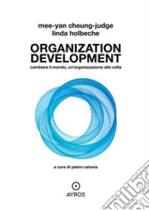 Organization Development. Cambiare il mondo, un’organizzazione alla volta. E-book. Formato EPUB ebook di Mee-Yan Cheung-Judge