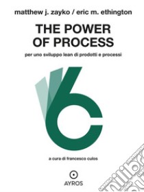 The Power of ProcessPer uno sviluppo Lean di prodotti e processi. E-book. Formato EPUB ebook di Matthew J. Zayko