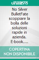 No Silver BulletFate scoppiare la bolla delle soluzioni rapide in azienda. E-book. Formato EPUB ebook