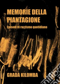 Memorie della piantagioneEpisodi di razzismo quotidiano. E-book. Formato EPUB ebook