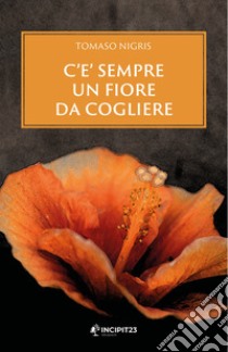 C'è sempre un fiore da cogliere. E-book. Formato EPUB ebook di Tomaso Nigris