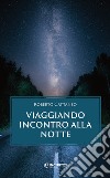 Viaggiando incontro alla notte. E-book. Formato EPUB ebook di Roberto Cattaneo