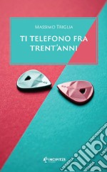 Ti telefono fra trent'anni. E-book. Formato EPUB ebook