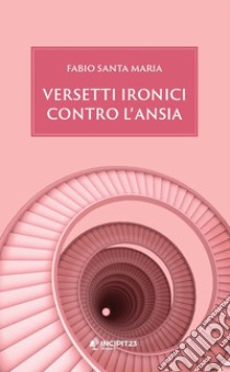 Versetti ironici contro l'ansia. E-book. Formato EPUB ebook di Fabio Santa Maria