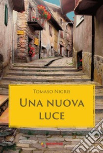 Una nuova luce. E-book. Formato EPUB ebook di Tomaso Nigris