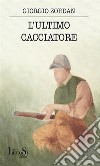 L'ultimo cacciatore. E-book. Formato EPUB ebook di Giorgio Zordan