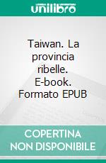 Taiwan. La provincia ribelle. E-book. Formato EPUB ebook di Giacomo Gabellini