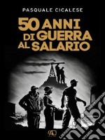 50 anni di guerra al salario. E-book. Formato EPUB