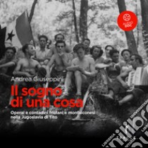 Il sogno di una cosa: Contadini e operai friulani e monfalconesi nella Jugoslavia di Tito. Audiolibro. Download MP3 ebook di Andrea Giuseppini