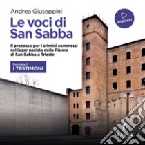 Le voci di San Sabba Puntata 1 I testimoni: Il processo per i crimini commessi nel lager nazista della Risiera di San Sabba a Trieste. Audiolibro. Download MP3 ebook di Andrea Giuseppini