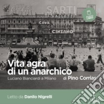 Vita agra di un anarchico: Luciano Bianciardi a Milano. Audiolibro. Download MP3 ebook di Danilo Nigrelli