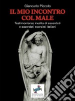 Il mio incontro col maleTestimonianze inedite di sacerdoti e sacerdoti esorcisti italiani. E-book. Formato EPUB