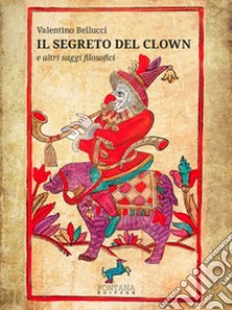 Il segreto del Clowne altri saggi filosofici. E-book. Formato EPUB ebook di Valentino Bellucci