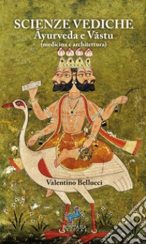 Scienze VedicheAyurveda e Vastu (medicina e architettura). E-book. Formato EPUB ebook di valentino Bellucci