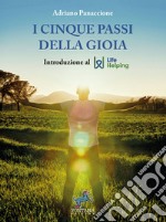 I cinque passi della GioiaIntroduzione al Life Helping. E-book. Formato EPUB ebook