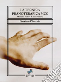 La tecnica pranoterapica MCCManuale pratico di pranoterapia. E-book. Formato EPUB ebook di Damiano Checchin