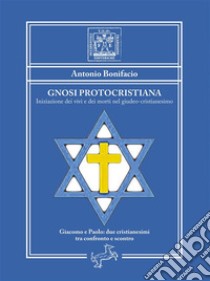 Gnosi ProtocristianaIniziazione dei vivi e dei morti nel giudeo-cristianesimo. E-book. Formato EPUB ebook di Antonio Bonifacio